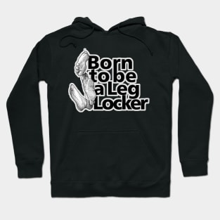 Born to be a Leg Locker - jiu jitsu, bjj, sambo, mma Hoodie